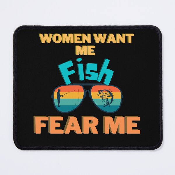Item preview, Women want me, fish fear me designed and sold by 2Cheesy4U.