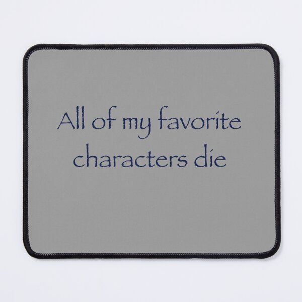 Item preview, All of my favorite characters die designed and sold by A-Little-Nerdy.