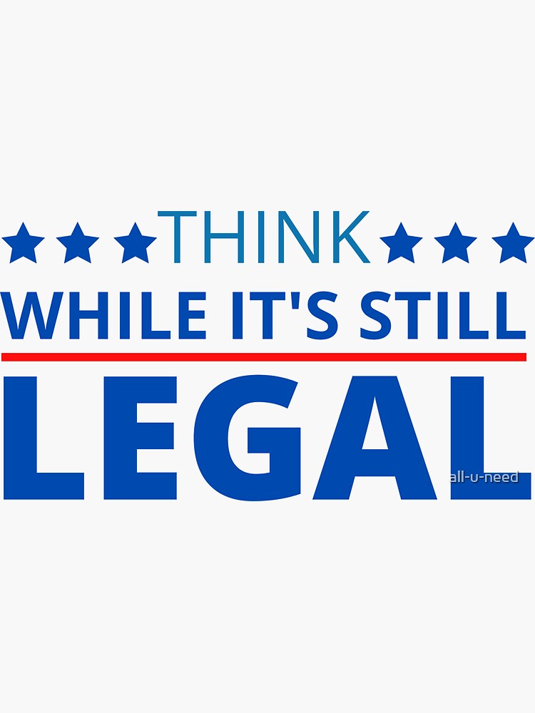 "Think While It's Still Legal" Sticker for Sale by alluneed Redbubble