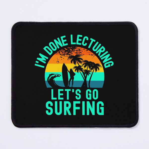 Item preview, I'm Done Lecturing Let's Go Surfing - Retired Teacher, Educator Surfing, Surfing Teacher, Professor Surfing, Teacher Retirement, Professor Emeritus, Teacher Surfing designed and sold by jadedscientist.