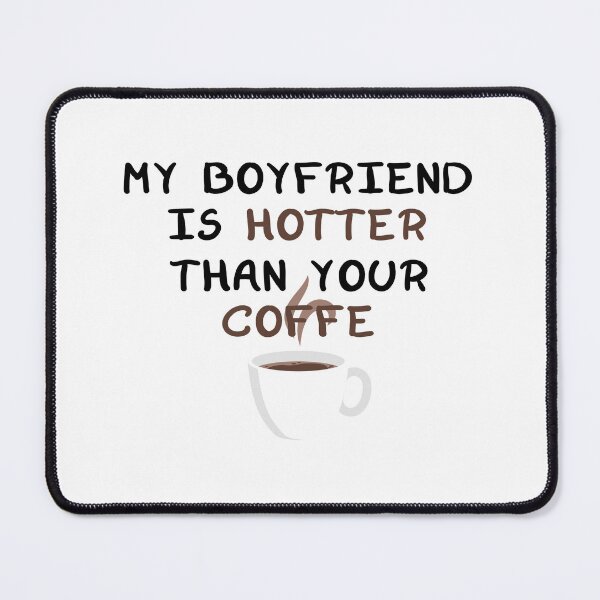 Item preview, my boyfriend is hotter than your coffe designed and sold by YaassDesign.