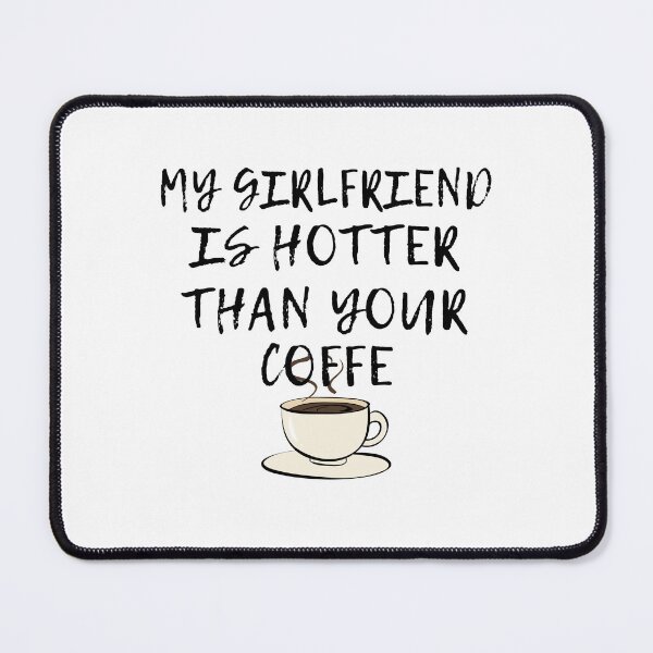 Item preview, My Girlfriend is Hotter than your Coffe designed and sold by YaassDesign.