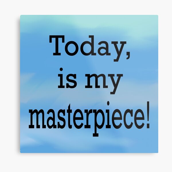 Today is my masterpiece Metal Print