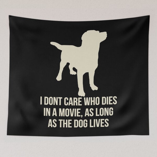 Item preview, I Don't Care Who Dies In A Movie As Long As The Dog Lives designed and sold by Teapot-art.