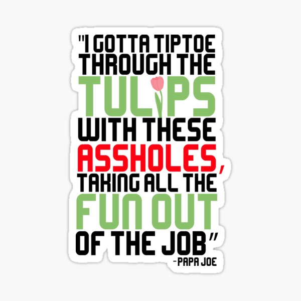 Artikel-Vorschau von Ich muss mit diesen Arschlöchern durch die Tulpen gehen. Den ganzen Spaß aus der Arbeit nehmen. Papa Joe Die Boondock-Heiligen, designt und verkauft von Sticker Up.