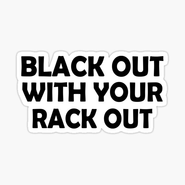 "Black Out With Your Rack Out" Sticker for Sale by SheIsAQueen Redbubble