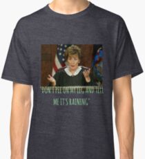 Judge Judy - dont pee on my leg and tell me its raining Classic T-Shirt