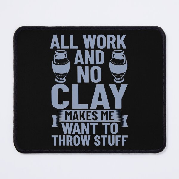 Item preview, All Work And No Clay Makes Me Want To Throw Stuff Funny Pottery designed and sold by DNW-art.