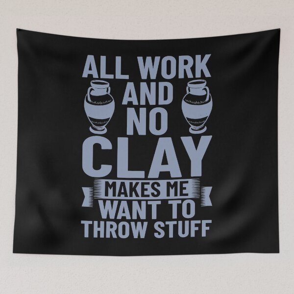 Item preview, All Work And No Clay Makes Me Want To Throw Stuff Funny Pottery designed and sold by DNW-art.