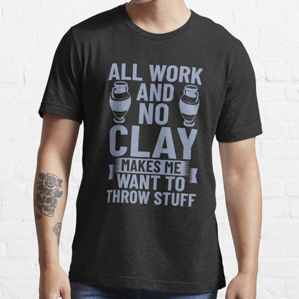 Item preview, All Work And No Clay Makes Me Want To Throw Stuff Funny Pottery designed and sold by DNW-art.