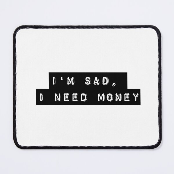Item preview, I'm Sad, I Need Money - Black designed and sold by flying-flamingo.