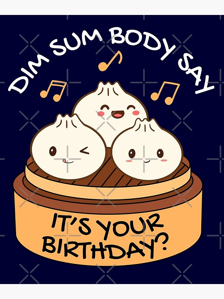 Funny Dim Sum Body Say Its Your Birthday Poster For Sale By Champagnemoment Redbubble 