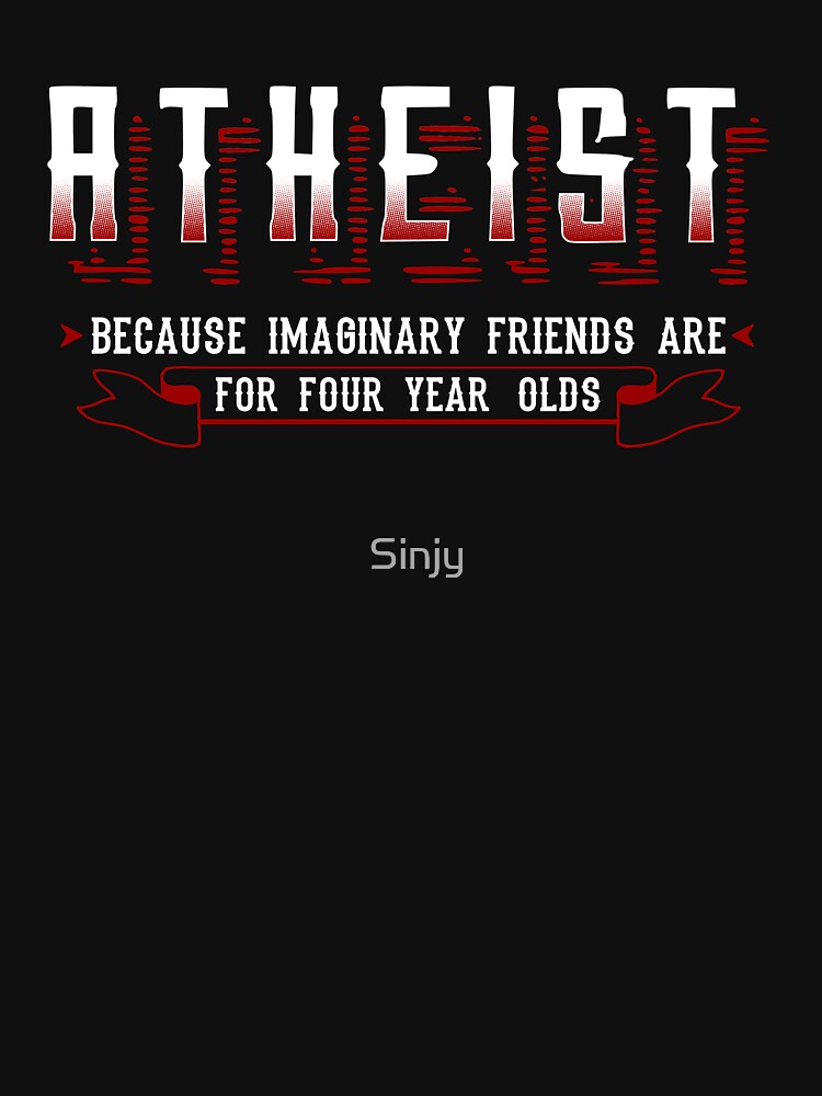 Atheist Because Imaginary Friends Are For 4 Year Olds Tshirt Atheist Because Imaginary Friends Are For 4 Year Olds Tshirt