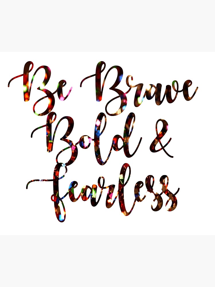 Be Brave Bold And Fearless Poster By Dukapotomus Redbubble