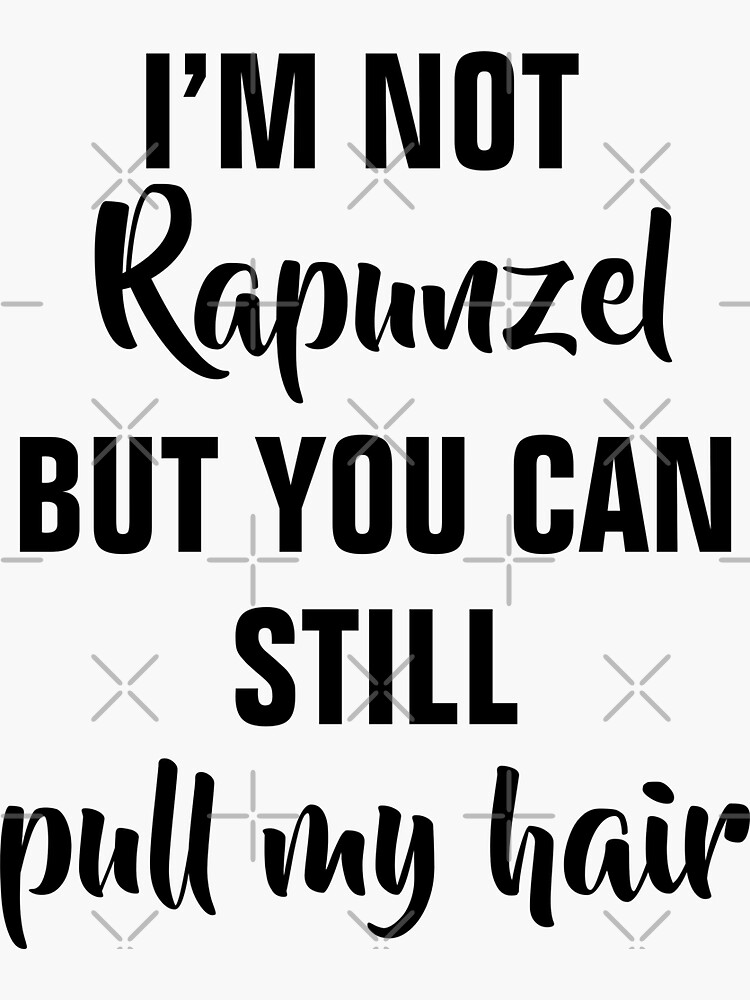 "I’M NOT RAPUNZEL BUT YOU CAN STILL PULL MY HAIR" Sticker for Sale by