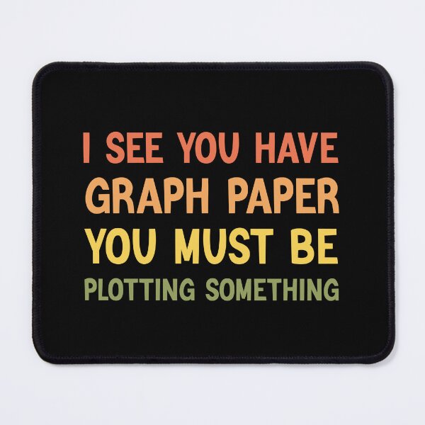 Item preview, I See You Have Graph Paper You Must Be Plotting Something Math Lovers designed and sold by medbdj.