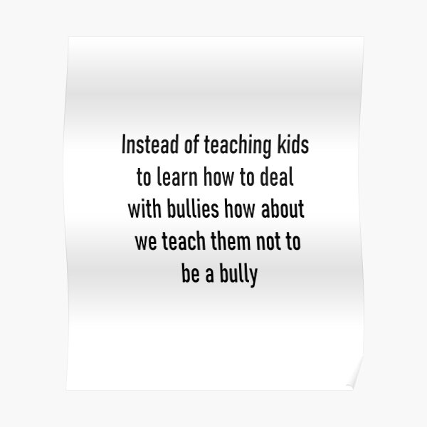Instead Of Teaching Kids To Learn How To Deal With Bullies How About