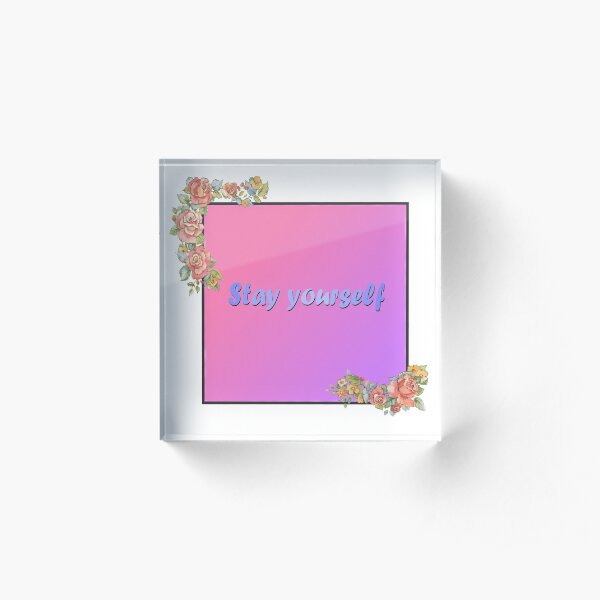 Stay Yourself Acrylic Block