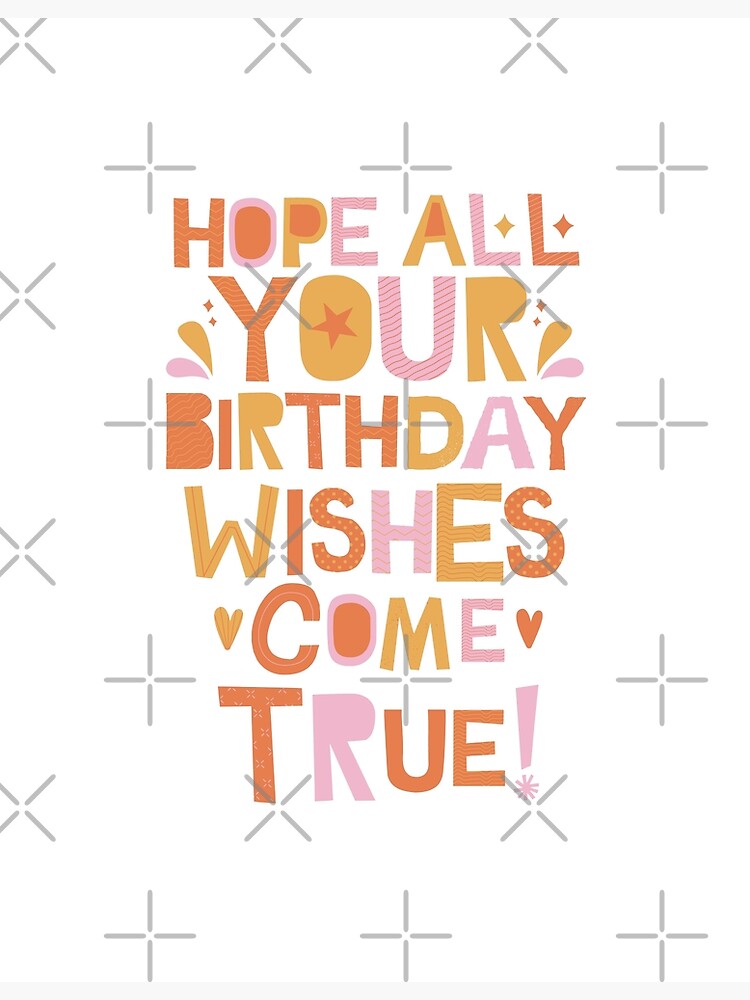 "Hope all your birthday wishes come true " Poster for Sale by naya10