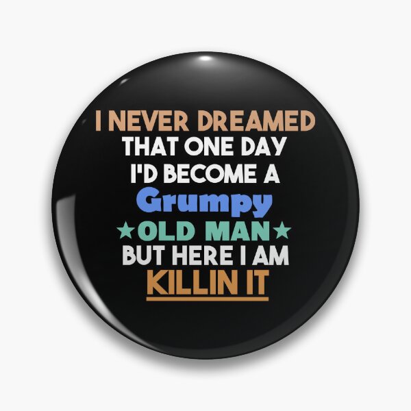 Item preview, i never dreamed that one day i'd become a grumpy old man but here i am killin it, Sarcastic Humor Saying Fathers, Grandpa party designed and sold by adjamine.