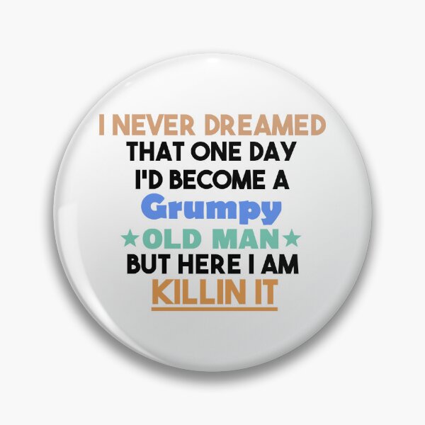 Item preview, i never dreamed that one day i'd become a grumpy old man but here i am killin it, Sarcastic Humor Saying Fathers, Grandpa party designed and sold by adjamine.
