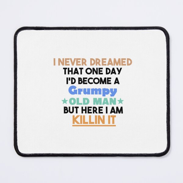 Item preview, i never dreamed that one day i'd become a grumpy old man but here i am killin it, Sarcastic Humor Saying Fathers, Grandpa party designed and sold by adjamine.