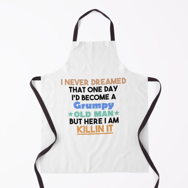 Item preview, i never dreamed that one day i'd become a grumpy old man but here i am killin it, Sarcastic Humor Saying Fathers, Grandpa party designed and sold by adjamine.