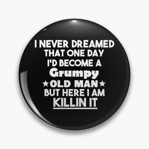 Item preview, i never dreamed that one day i'd become a grumpy old man but here i am killin it, Sarcastic Humor Saying Fathers, Grandpa party designed and sold by adjamine.