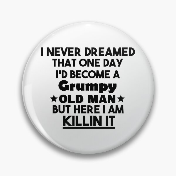 Item preview, i never dreamed that one day i'd become a grumpy old man but here i am killin it, Sarcastic Humor Saying Fathers, Grandpa party designed and sold by adjamine.