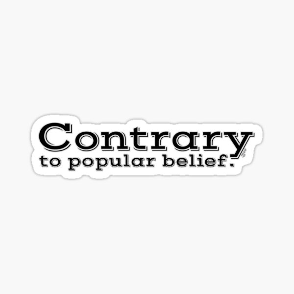 Contrary to popular belief. by WIPjenni Sticker