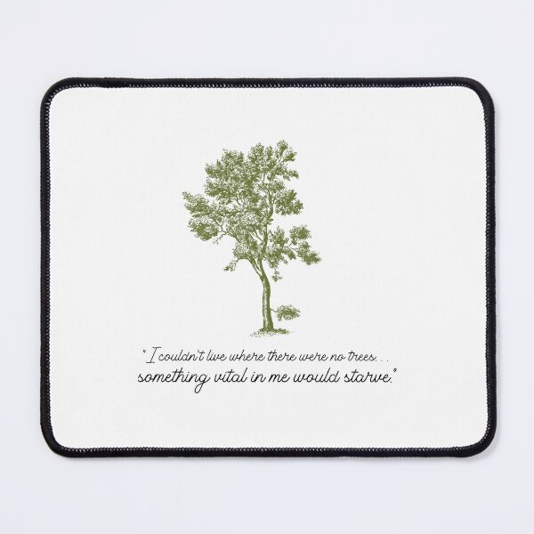 Item preview, I couldn't love where there were no trees. Something vital in me would starve." designed and sold by thesalleyhouse.
