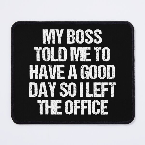 Item preview, My Boss Told Me To Have A Good Day So I Went Home designed and sold by Eriksonshop.