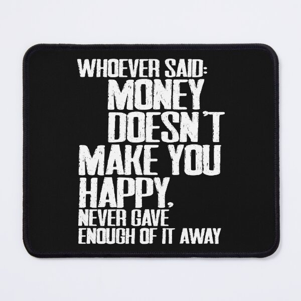 Item preview, Whoever said money doesn't make you happy, never gave enough of it away designed and sold by urbancrab.