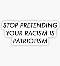 Stop Pretending Your Racism is Patriotism Sticker