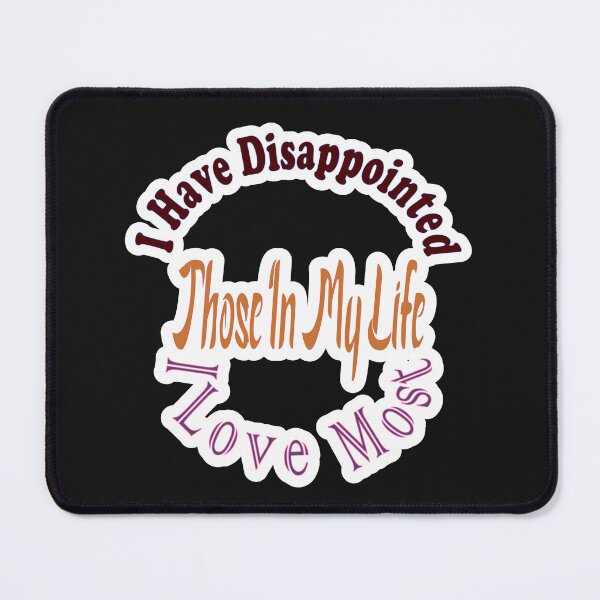 Item preview, I Have Disappointed Those In My Life I Love Most designed and sold by JLCableStudio.