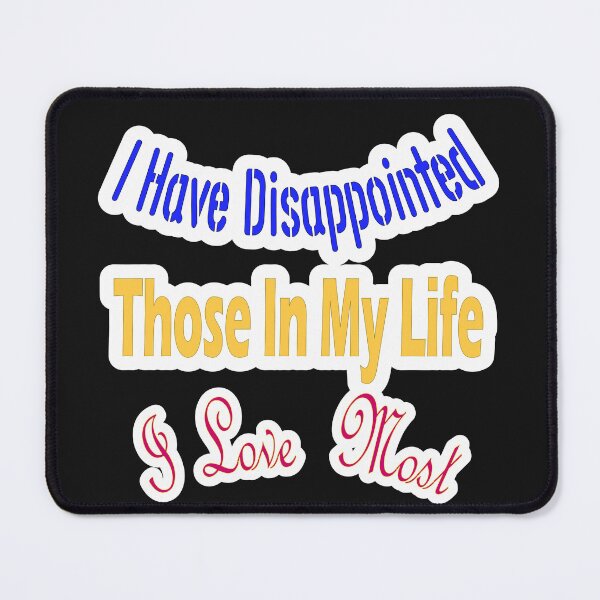 Item preview, I Have Disappointed Those In My Life I Love Most designed and sold by JLCableStudio.