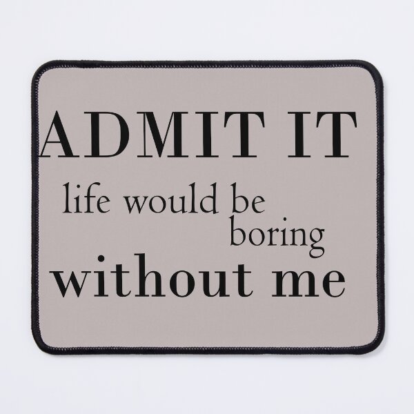 Item preview, Admit it life would be boring without me t-shirt designed and sold by Ami Ne.