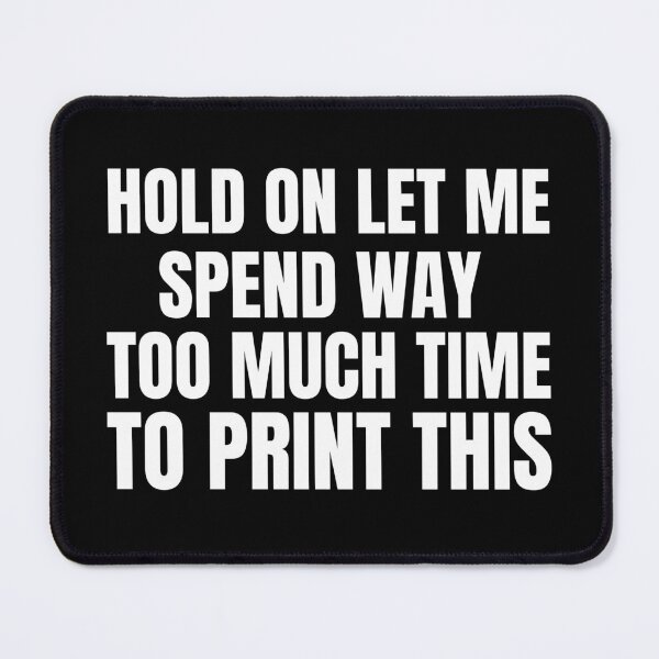 Item preview, Hold On Let Me Spend Too Much Time To Print This designed and sold by Printint.