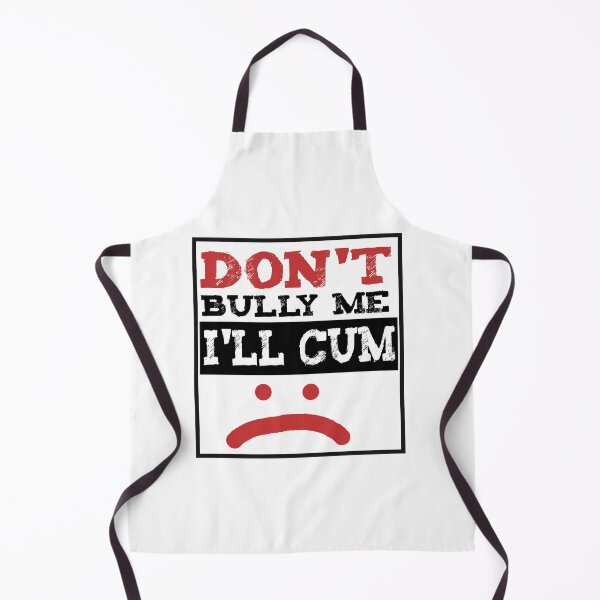 Item preview, Don't bully me I'll cum Funny designed and sold by EdgarStudio.