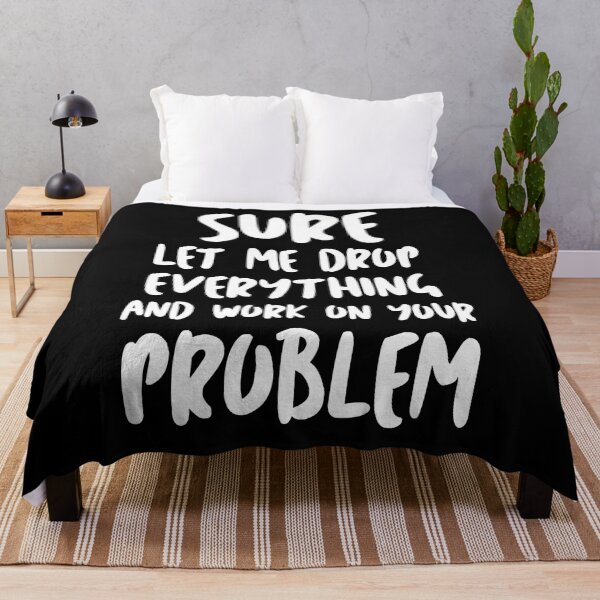 Item preview, Sure Let Me Drop Everything And Work On Your Problem designed and sold by Tema EL.