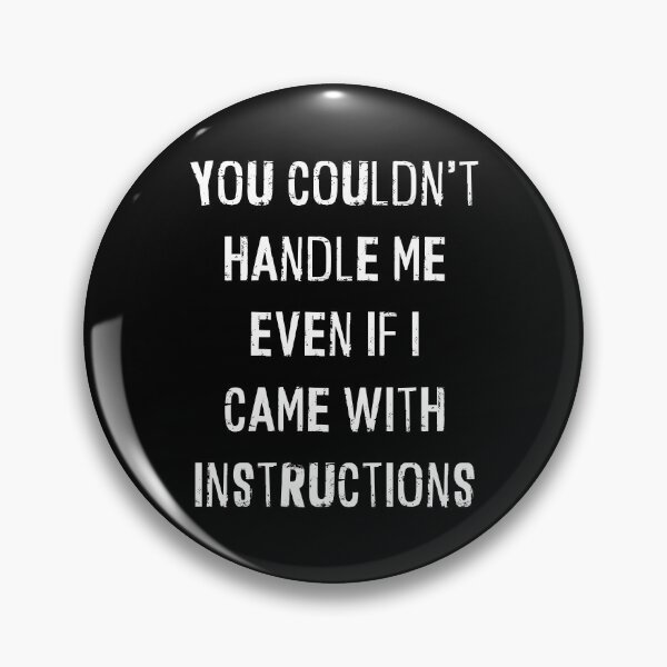 Item preview, You Couldn't Handle Me Even If I Came With Instructions designed and sold by TheButtonCrew.