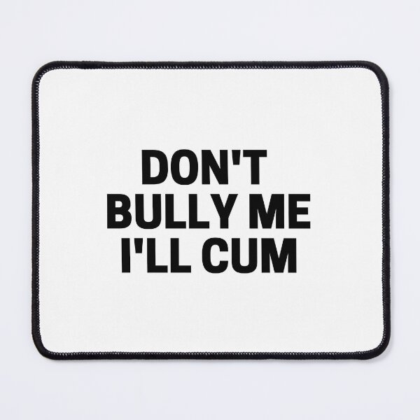 Item preview, Don't bully me I'll cum Classic designed and sold by Pluto's Art.
