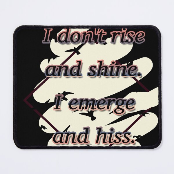 Item preview, I don't rise and shine. I emerge and hiss. designed and sold by Jodi Mahaffey.
