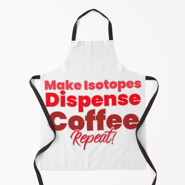Artikelvorschau, Machen Sie Isotope, verteilen Sie Kaffee, wiederholen Sie! entworfen und verkauft von TeesbyRXDude.
