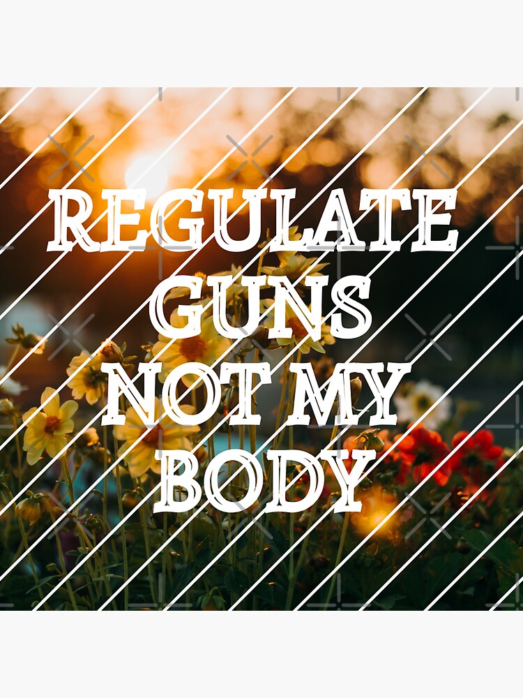 "Regulate guns not my body" Sticker for Sale by ArtsyStone Redbubble