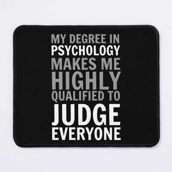 Item preview, my degree in psychology makes me highly qualified to judge everyone designed and sold by simonlidesign.