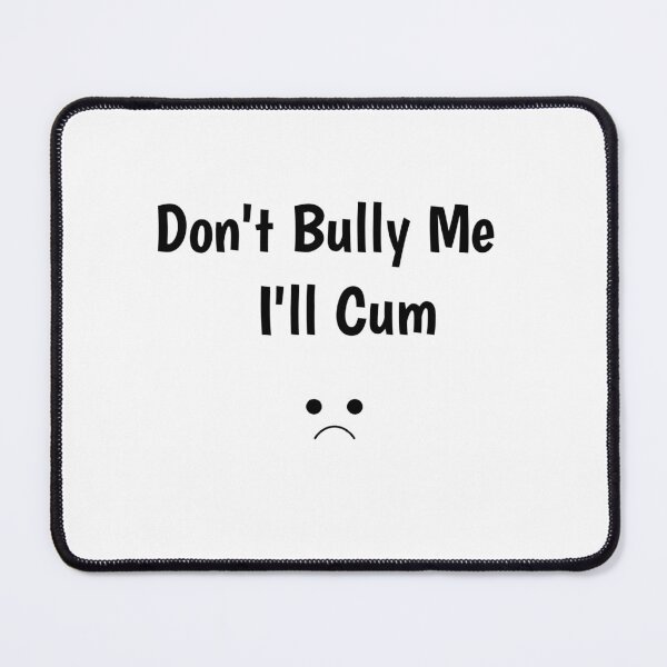 Item preview, Don't bully me I'll cum designed and sold by World100.