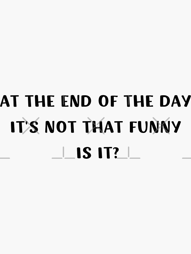 At The End Of The Day It s Not That Funny Is It Viral Trend Meme at-the-end-of-the-day-it-s-not-that-funny-is-it-viral-trend-meme