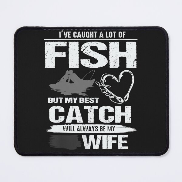 Item preview, I've Caught A Lot Fish My Best Catch Will Always Be My Wife designed and sold by TaraxDoolittle.