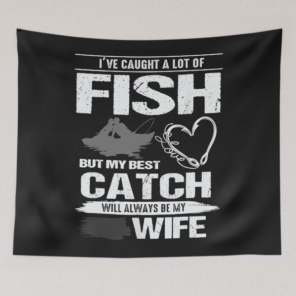 Item preview, I've Caught A Lot Fish My Best Catch Will Always Be My Wife designed and sold by TaraxDoolittle.